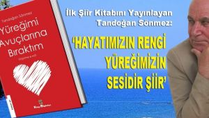 Tandoğan Sönmez: ‘HAYATIMIZIN RENGİ, YÜREĞİMİZİN SESİDİR ŞİİR’