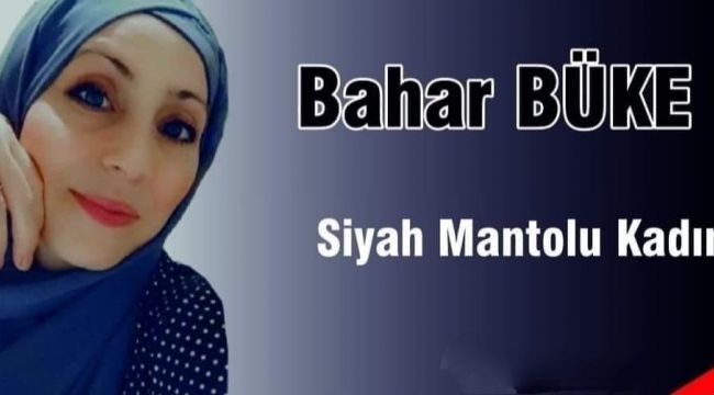  BAHAR ÖNEN BÜKE; TÜM KADINLARIN VE ACILI ANALARIN YÜREĞİNE ŞİİRLERİ İLE SU SERPTİ