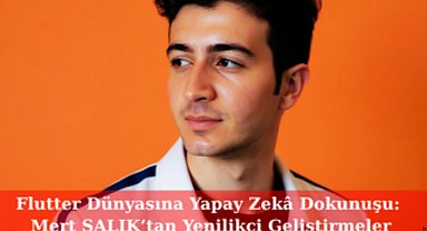 Flutter Dünyasına Yapay Zekâ Dokunuşu: Mert SALIK'tan Yenilikçi Geliştirmeler