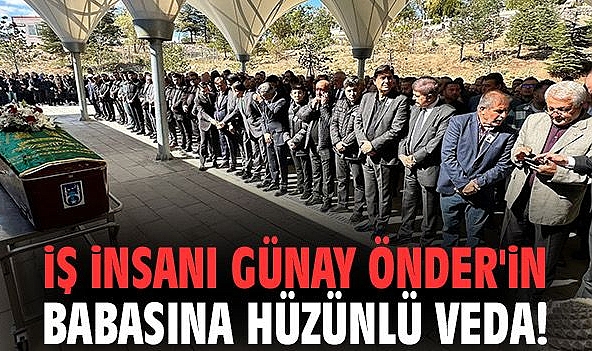 İş insanı Günay Önder’in babasına hüzünlü veda!